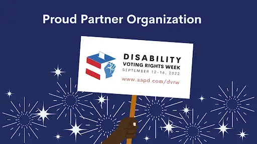 : Blue graphic with an image of an African-American hand surrounded by stars and holding a sign with the Disability Voting Rights Week logo. White text on the top left of the photo reads "Proud Partner Organization”