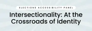 Intersectionality: At the Crossroads of Identity Elections Accessibility Panel