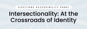 Intersectionality: At the Crossroads of Identity Elections Accessibility Panel